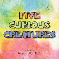 Five Curious Creatures Rebecca Alisa Rolón Author