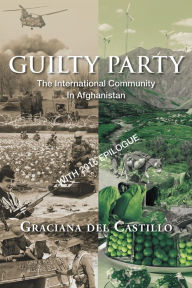 Guilty Party: The International Community in Afghanistan Graciana del Castillo Author