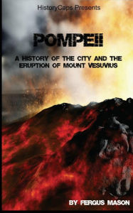 Pompeii: A History of the City and the Eruption of Mount Vesuvius - Fergus Mason