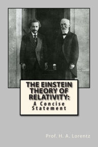 The Einstein Theory of Relativity: A Concise Statement - Prof H. A. Lorentz