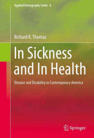 In Sickness and In Health: Disease and Disability in Contemporary America Richard K. Thomas Author