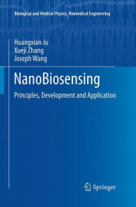 NanoBiosensing: Principles, Development and Application Huangxian Ju Author