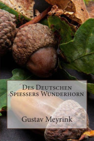 Des Deutschen SpieÃ¯Â¿Â½ers Wunderhorn Gustav Meyrink Author