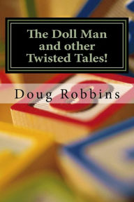 The Doll Man and Other Twisted Tales Doug Robbins Author