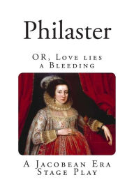 Philaster: OR, Love lies a Bleeding. John Fletcher Author