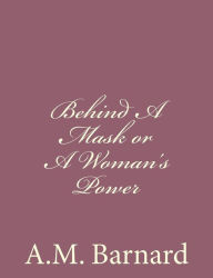 Behind A Mask or A Woman's Power A.M. Barnard Author