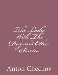 The Lady With The Dog and Other Stories Anton Checkov Author