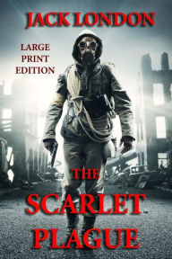 The Scarlet Plague - Large Print Edition Jack London Author