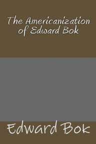 The Americanization of Edward Bok - Edward Bok