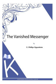 The Vanished Messenger E. Phillips Oppenheim Author