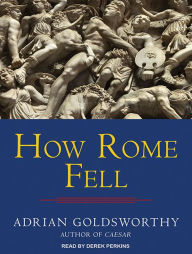 How Rome Fell: Death of a Superpower Adrian Goldsworthy Author