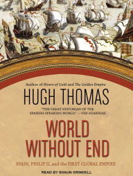 World Without End: Spain, Philip II, and the First Global Empire - Hugh Thomas