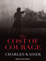 The Cost of Courage - Charles Kaiser
