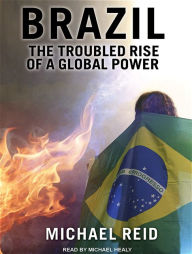 Brazil: The Troubled Rise of a Global Power - Michael  Reid