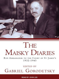 The Maisky Diaries: Red Ambassador to the Court of St James's, 1932-1943 Gabriel Gorodetsky Author