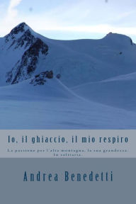 Io, il ghiaccio, il mio respiro - Andrea Benedetti