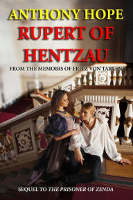 Rupert of Hentzau: From the Memoirs of Fritz Von Tarlenheim (Sequel to The Prisoner of Zenda) Anthony Hope Author