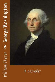 George Washington: Biography William Roscoe Thayer Author