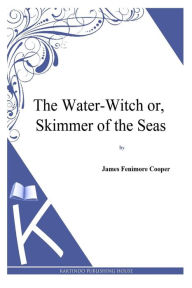 The Water-Witch or, the Skimmer of the Seas - James Fenimore Cooper