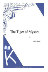 The Tiger of Mysore G. A. Henty Author