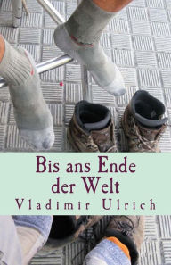 Bis ans Ende der Welt: Ein Pilgerbuch Vladimir Ulrich Author