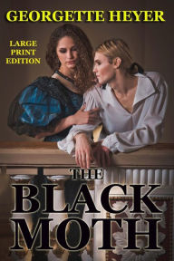 The Black Moth - Large Print Edition: A Romance of the XVIII Century Georgette Heyer Author