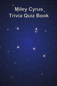 Miley Cyrus Trivia Quiz Book - Trivia Quiz Book