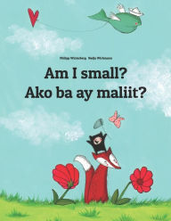 Am I small? Ako ba ay maliit?: Children's Picture Book English-Tagalog (Bilingual Edition) Nadja Wichmann Illustrator