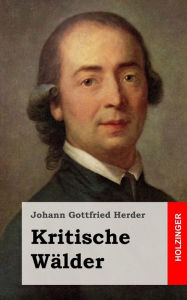 Kritische WÃ¤lder Johann Gottfried Herder Author