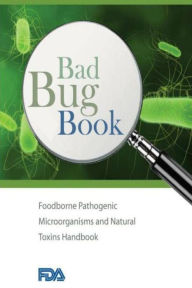 Bad Bug Book: Foodborne Pathogenic Microorganisms and Natural Toxins Handbook - Mark Walderhaug