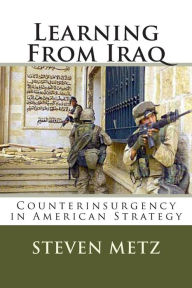 Learning From Iraq: Counterinsurgency in American Strategy - Steven Metz Metz