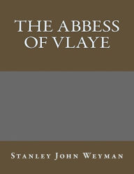 The Abbess Of Vlaye - Stanley John Weyman