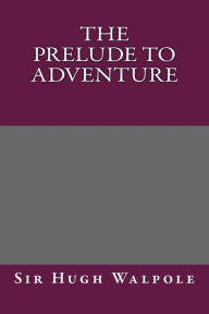 The Prelude to Adventure - Sir Hugh Walpole