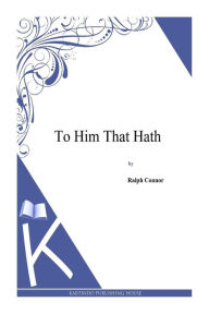 To Him That Hath Ralph Connor Author