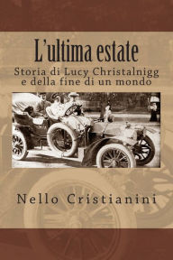 L'ultima estate: Storia di Lucy Christalnigg e della fine di un mondo Nello Cristianini Author