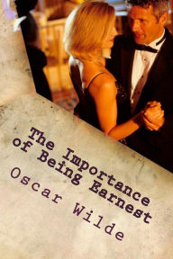 The Importance of Being Earnest: A Trivial Comedy for Serious People Oscar Wilde Author