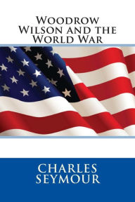 Woodrow Wilson and the World War - Charles Seymour