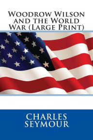 Woodrow Wilson and the World War (Large Print) - Charles Seymour