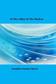 In The Valley Of The Shadow - Josephine Daskam Bacon