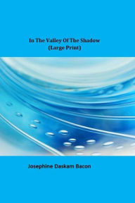 In The Valley Of The Shadow (Large Print) - Josephine Daskam Bacon