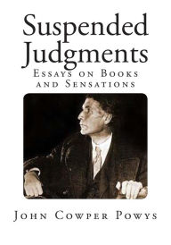 Suspended Judgments: Essays on Books and Sensations John Cowper Powys Author