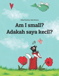 Am I small? Adakah saya kecil?: Children's Picture Book English-Malay (Bilingual Edition) Nadja Wichmann Illustrator