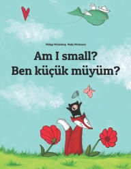 Am I small? Ben küçük müyüm?: Children's Picture Book English-Turkish (Bilingual Edition) (Bilingual Books (English-Turkish) by Philipp Winterberg)