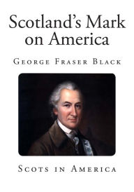 Scotland's Mark on America George Fraser Black Author