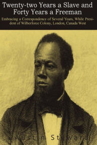 Twenty-Two Years a Slave, and Forty Years a Freeman: Embracing a Correspondence of Several Years, While President of Wilberforce Colony, London, Canada West - Austin Steward