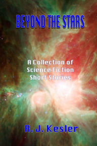 Beyond the Stars: A Collection of Short Stories - R J Kesler