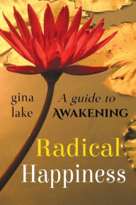 Radical Happiness: A Guide to Awakening Gina Lake Author