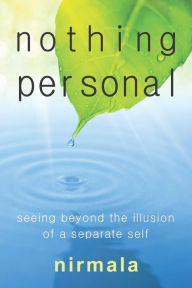 Nothing Personal: Seeing Beyond the Illusion of a Separate Self Nirmala Nirmala Author