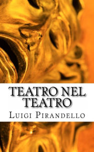 Teatro Nel Teatro: Sei personaggi in cerca d'autore - Ciascuno a suo modo - Questa sera si recita a soggetto Luigi Pirandello Author