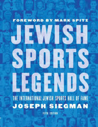 Jewish Sports Legends: The International Jewish Sports Hall of Fame Joseph Siegman Author